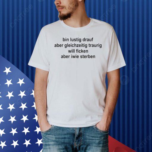 Vali Bin Lustig Drauf Aber Gleichzeitig Traurig Will Ficken Aber Iwie Sterben Shirt