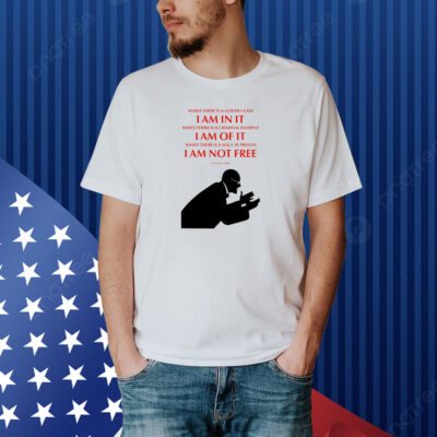 While There Is A Lower Class I Am In It While There Is A Criminal Element I Am Of It While There Is A Soul In Prison I Am Not Free Shirt