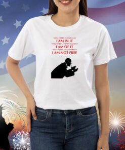 While There Is A Lower Class I Am In It While There Is A Criminal Element I Am Of It While There Is A Soul In Prison I Am Not Free TShirt