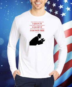 While There Is A Lower Class I Am In It While There Is A Criminal Element I Am Of It While There Is A Soul In Prison I Am Not Free TShirts