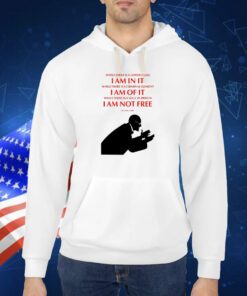 While There Is A Lower Class I Am In It While There Is A Criminal Element I Am Of It While There Is A Soul In Prison I Am Not Free TShirts