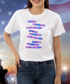 Why Be Something That You're Not Shirts