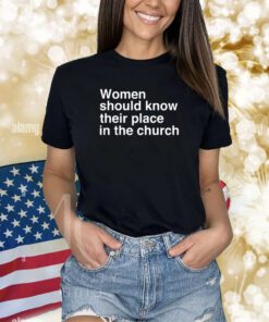 Women Should Know Their Place In The Church Shirts