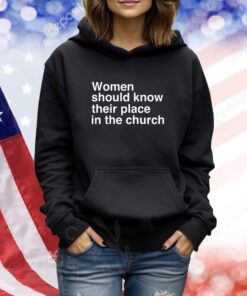 Women Should Know Their Place In The Church TShirts