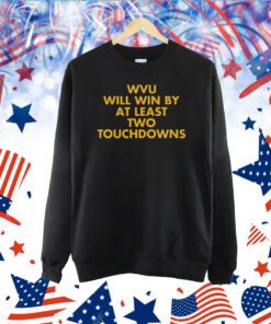 Wvu Will Win By At Least Two Touchdowns TShirt