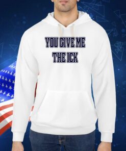 You Give Me The Ick TShirt