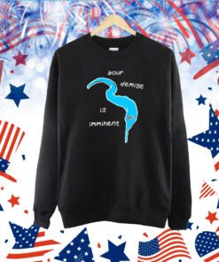 Your Demise Is Imminent TShirt