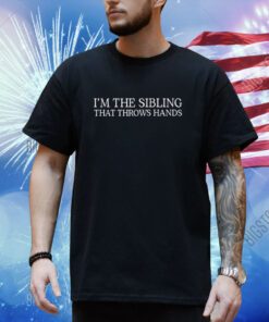 Yourbuddies I'm The Sibling That Throws Hands Shirt