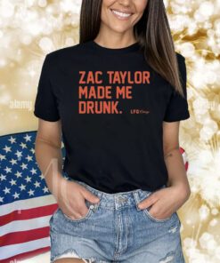 Zac Taylor Made Me Drunk Shirts