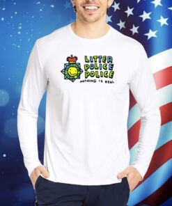 Zoebread Litter Police Police Nothing Is Real TShirts
