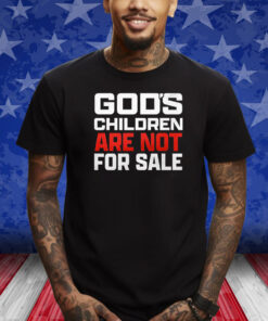 God’s Children Are Not For Sale Shirts