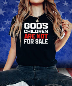 God’s Children Are Not For Sale Shirts