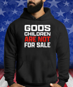 God’s Children Are Not For Sale Shirts