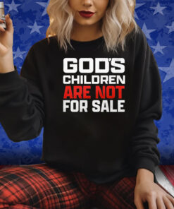 God’s Children Are Not For Sale Shirts