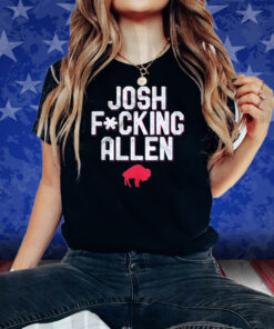 Buffalo Bills Josh Fucking Allen Shirts
