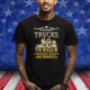 Without Trucks You Would Be Hungry Naked And Homeless T-Shirt