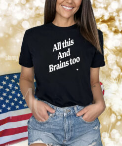 All This And Brains Too TShirts