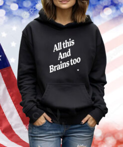 All This And Brains Too Shirts