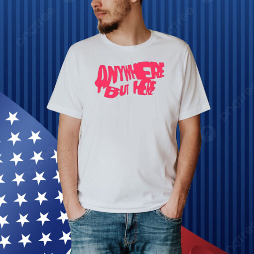 Anywhere But Here Shirt