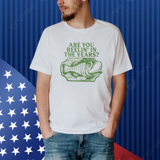 Are You Reelin' In The Years Fish Shirt