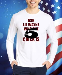 Ask Lil Wayne Who The 5 Star Chick Is TShirts