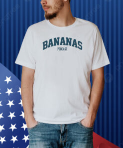 Bananas Podcast Shirt