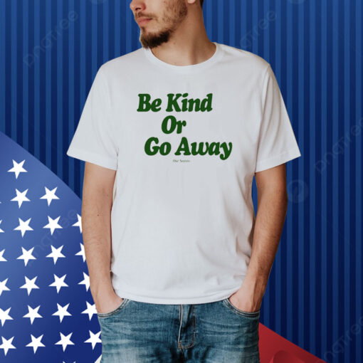 Be Kind Or Go Away Shirt