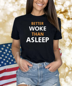 Better Woke Than Asleep New TShirt
