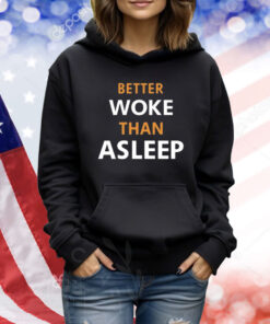 Better Woke Than Asleep New TShirts
