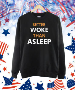 Better Woke Than Asleep New Shirts