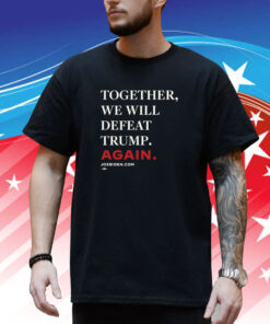 Biden – Together, We Will Defeat Trump Again Merch Shirt