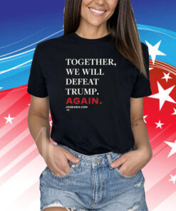Biden – Together, We Will Defeat Trump Again Merch Shirts