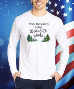 Born And Raised In The Wishabitch Woods TShirt