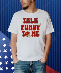 Brock Purdy Talk Purdy To Me Shirt