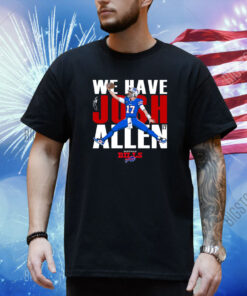 Buffalo Bills We Have Josh Allen Shirt