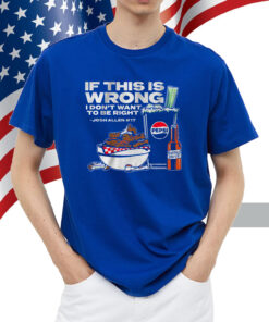 Buffalo Pepsi: If This Is Wrong I Don't Want To Be Right Shirt