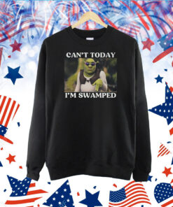 Can’t Today I’m Swamped TShirt