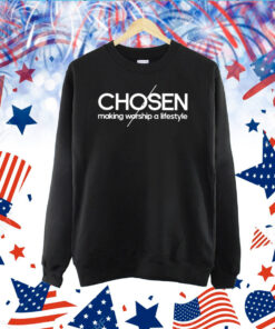 Chosen Making Worship A Lifestyle TShirt
