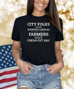 City Folks Have Scented Candles Farmers Have Fresh-Cut Hay Shirts