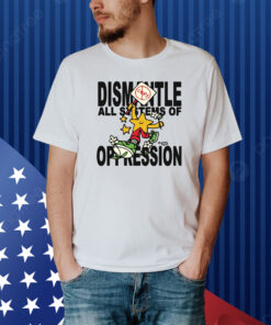 Dismantle Oppression Shirt