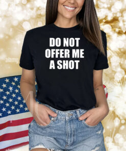 Do Not Offer Me A Shot Shirts