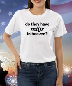 Do They Have Milfs In Heaven Shirts