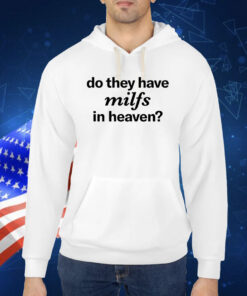 Do They Have Milfs In Heaven TShirt