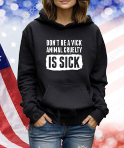 Don’t Be A Vick Animal Cruelty Is Sick TShirts