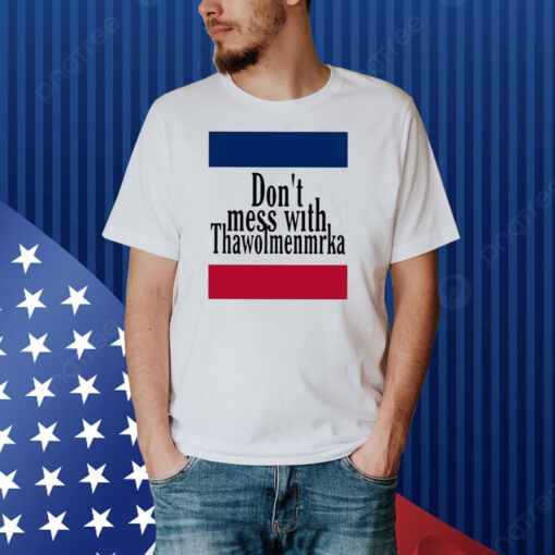 Don’t Mess With Thawolmenmrka Shirt