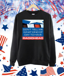 Don't Tell Me What Kind Of Day To Have Radiohead TShirt