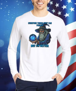 Everyone Thinks They Can Ponder But I’M Better TShirts