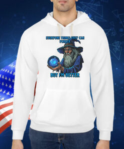 Everyone Thinks They Can Ponder But I’M Better TShirt