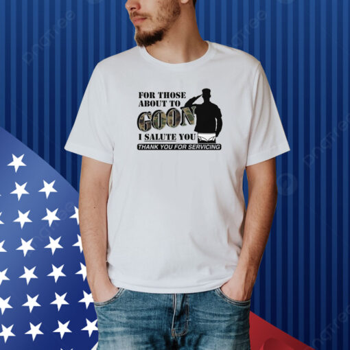 For Those About To Goon I Salute You Shirt
