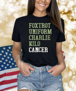 Foxtrot Uniform Charlie Kilo Cancer Shirts